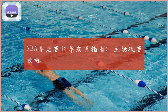 NBA季后赛门票购买指南：主场观赛攻略