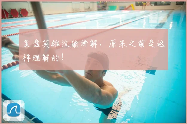 复盘英雄技能讲解，原来之前是这样理解的！