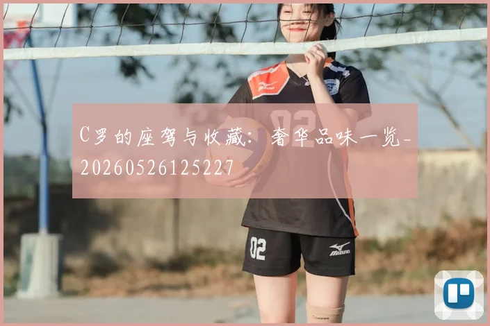C罗的座驾与收藏：奢华品味一览_20260526125227
