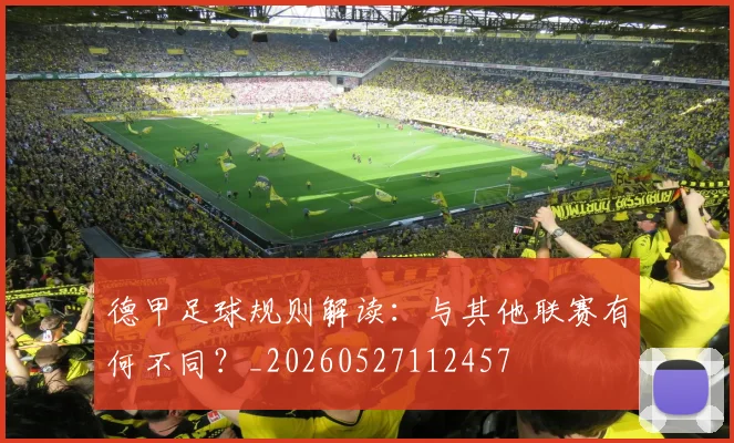 德甲足球规则解读：与其他联赛有何不同？_20260527112457