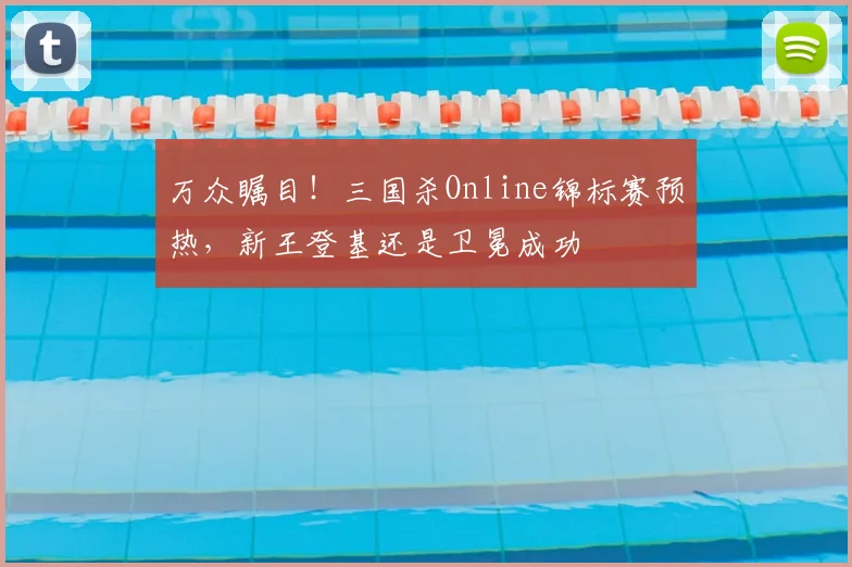 万众瞩目！三国杀Online锦标赛预热，新王登基还是卫冕成功
