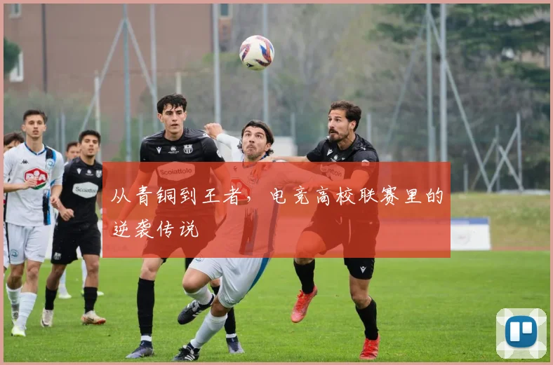 从青铜到王者,电竞高校联赛里的逆袭传说