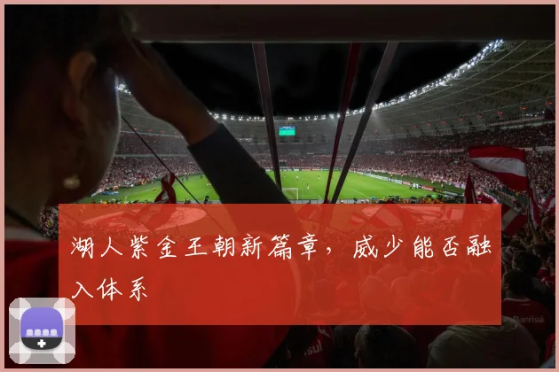 湖人紫金王朝新篇章,威少能否融入体系