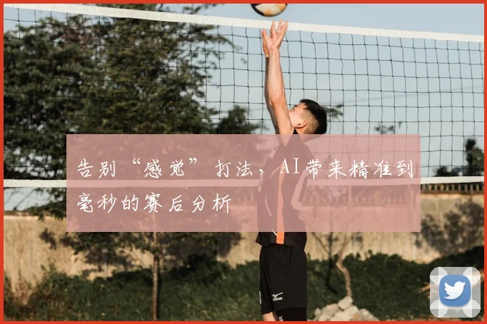 告别“感觉”打法,AI带来精准到毫秒的赛后分析
