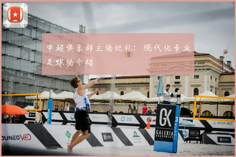 中超俱乐部主场巡礼：现代化专业足球场介绍