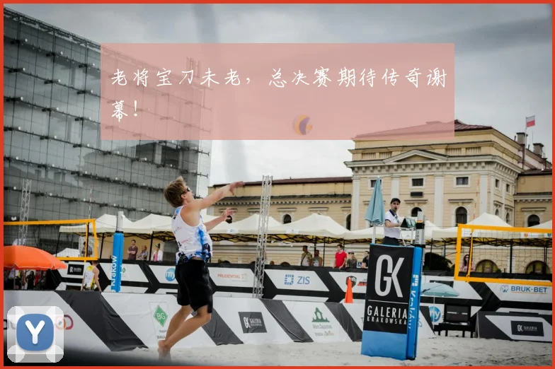 老将宝刀未老,总决赛期待传奇谢幕!